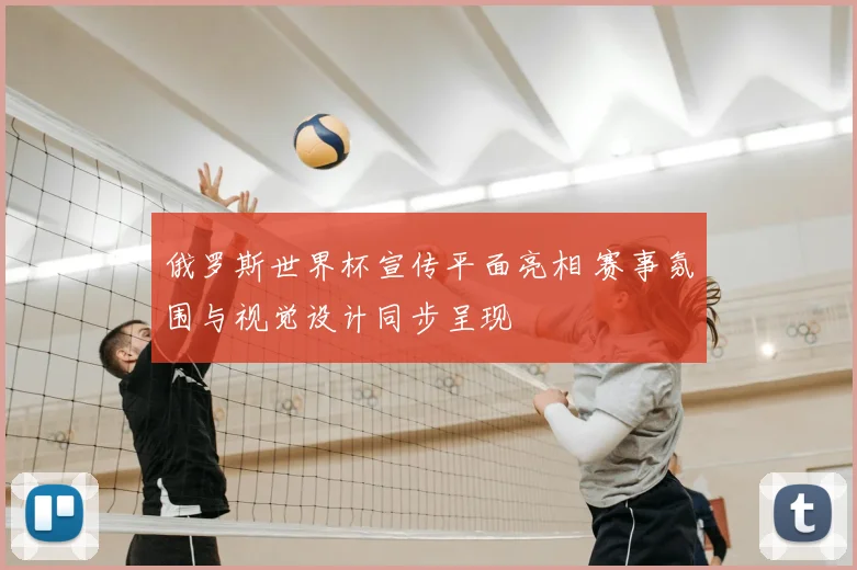 俄罗斯世界杯宣传平面亮相 赛事氛围与视觉设计同步呈现