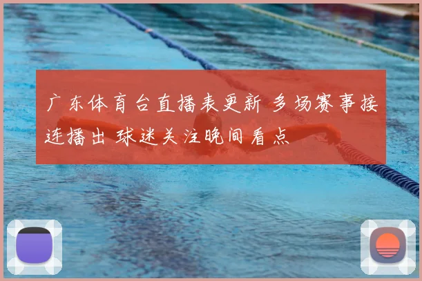 广东体育台直播表更新 多场赛事接连播出 球迷关注晚间看点
