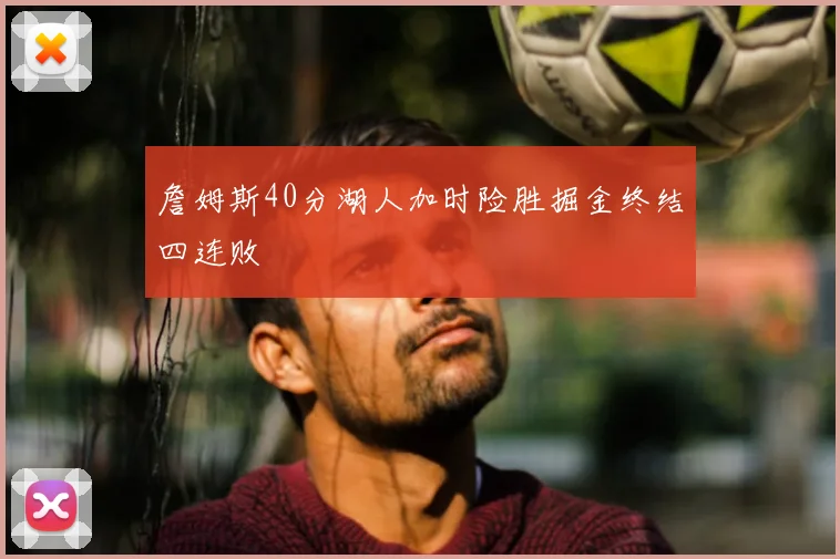 詹姆斯40分湖人加时险胜掘金终结四连败