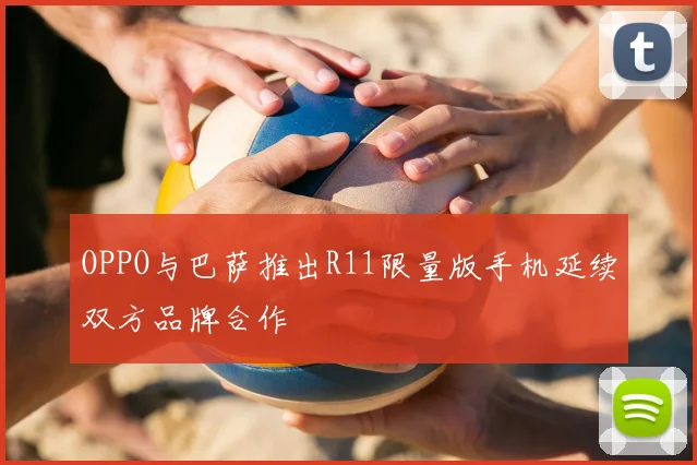 OPPO与巴萨推出R11限量版手机延续双方品牌合作
