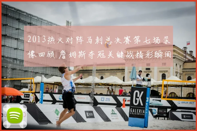 2013热火对阵马刺总决赛第七场录像回顾 詹姆斯夺冠关键战精彩瞬间