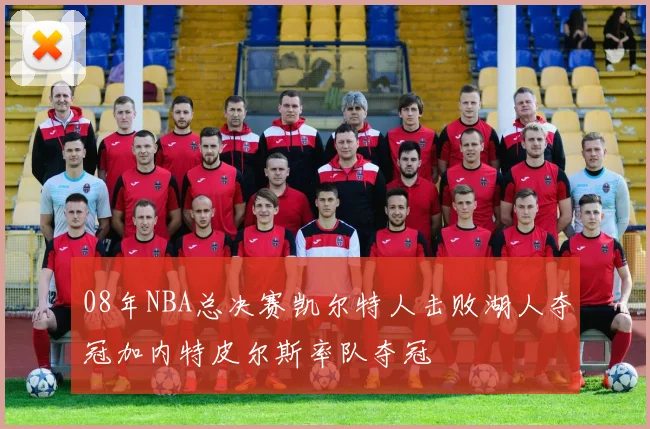 08年NBA总决赛凯尔特人击败湖人夺冠加内特皮尔斯率队夺冠
